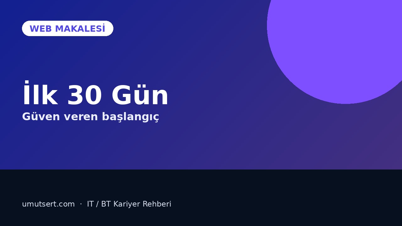BT’de İlk 30 Gün: Yeni Başlayan Bir Uzman Nasıl Güven Verir? makale kapağı